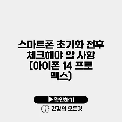 스마트폰 초기화 전후 체크해야 할 사항 (아이폰 14 프로 맥스)