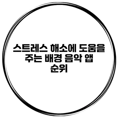 스트레스 해소에 도움을 주는 배경 음악 앱 순위