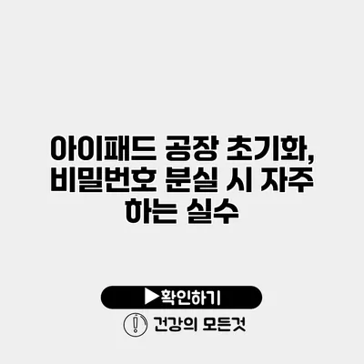 아이패드 공장 초기화, 비밀번호 분실 시 자주 하는 실수
