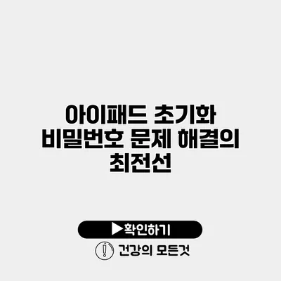 아이패드 초기화 비밀번호 문제 해결의 최전선