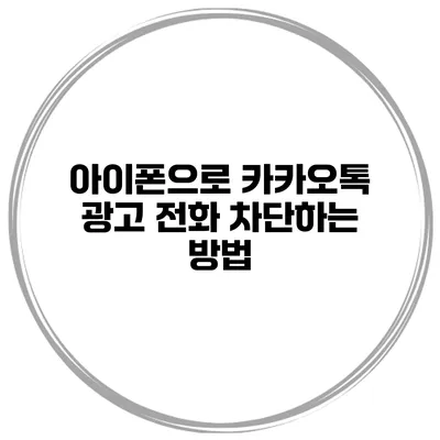 아이폰으로 카카오톡 광고 전화 차단하는 방법