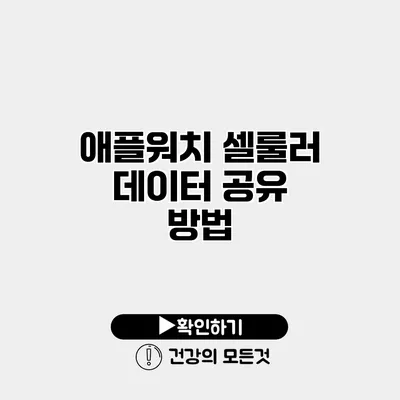 애플워치 셀룰러 데이터 공유 방법