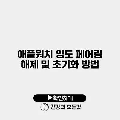 애플워치 양도 페어링 해제 및 초기화 방법