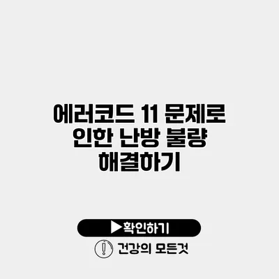 에러코드 11 문제로 인한 난방 불량 해결하기