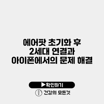 에어팟 초기화 후 2세대 연결과 아이폰에서의 문제 해결