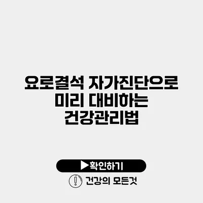요로결석 자가진단으로 미리 대비하는 건강관리법