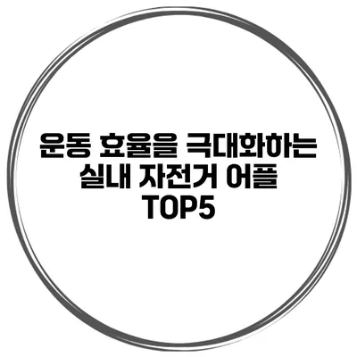 운동 효율을 극대화하는 실내 자전거 어플 TOP5