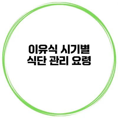 이유식 시기별 식단 관리 요령