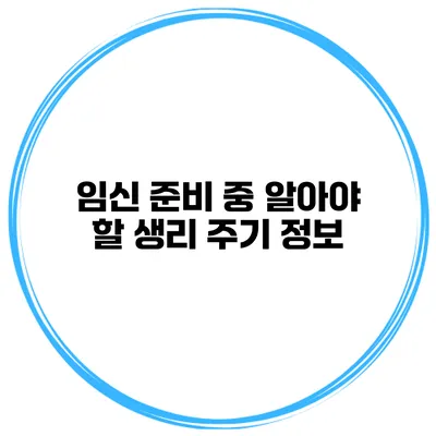 임신 준비 중 알아야 할 생리 주기 정보