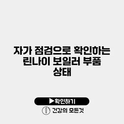 자가 점검으로 확인하는 린나이 보일러 부품 상태