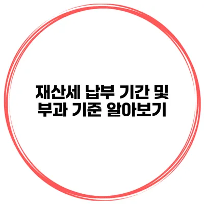 재산세 납부 기간 및 부과 기준 알아보기