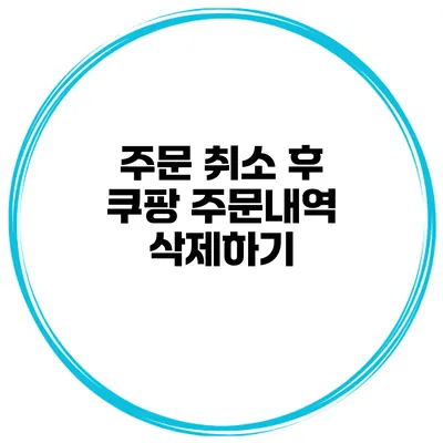 주문 취소 후 쿠팡 주문내역 삭제하기