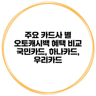 주요 카드사 별 오토캐시백 혜택 비교 국민카드, 하나카드, 우리카드