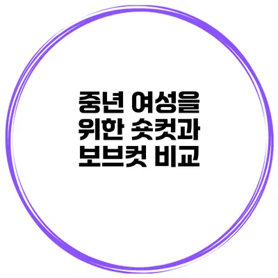 중년 여성을 위한 숏컷과 보브컷 비교