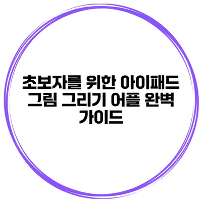 초보자를 위한 아이패드 그림 그리기 어플 완벽 가이드
