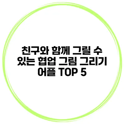 친구와 함께 그릴 수 있는 협업 그림 그리기 어플 TOP 5