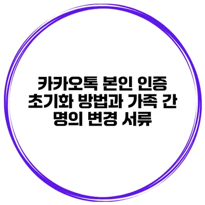 카카오톡 본인 인증 초기화 방법과 가족 간 명의 변경 서류