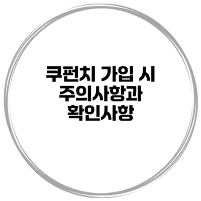 쿠펀치 가입 시 주의사항과 확인사항
