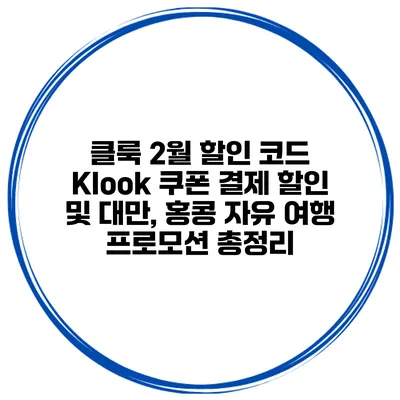 클룩 2월 할인 코드 Klook 쿠폰 결제 할인 및 대만, 홍콩 자유 여행 프로모션 총정리