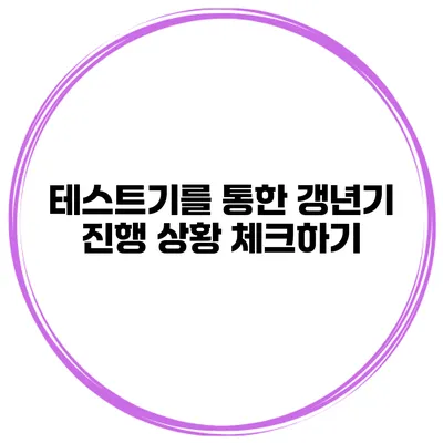 테스트기를 통한 갱년기 진행 상황 체크하기