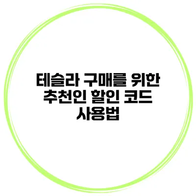 테슬라 구매를 위한 추천인 할인 코드 사용법