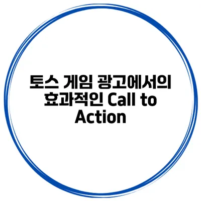 토스 게임 광고에서의 효과적인 Call to Action