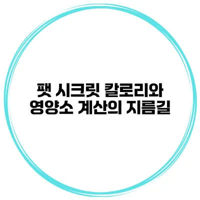 팻 시크릿 칼로리와 영양소 계산의 지름길