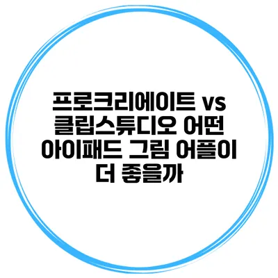 프로크리에이트 vs 클립스튜디오 어떤 아이패드 그림 어플이 더 좋을까?