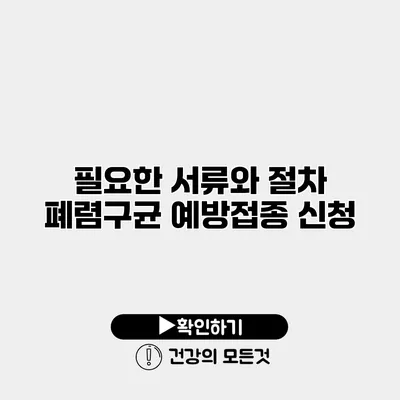 필요한 서류와 절차 폐렴구균 예방접종 신청